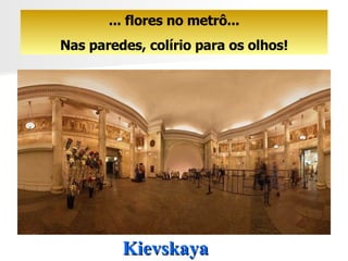 Kievskaya  ... flores no metrô... Nas paredes, colírio para os olhos! 