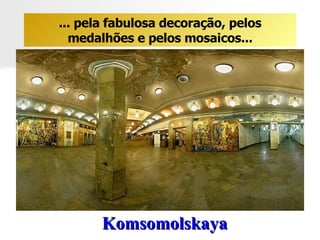 Komsomolskaya  ... pela fabulosa decoração, pelos medalhões e pelos mosaicos... 
