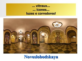 Novoslobodskaya ... vitraux... ... ícones... luzes e corredores! 