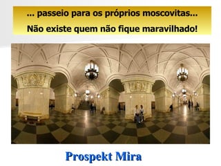 Prospekt Mira ... passeio para os próprios moscovitas... Não existe quem não fique maravilhado! 