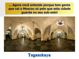 Taganskaya ... Agora você entende porque tem gente que vai a Moscou só pelo que esta cidade guarda no seu sub-solo! 