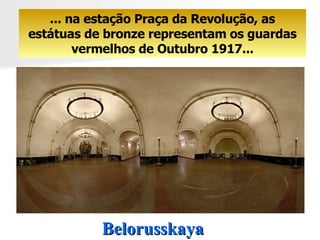 Belorusskaya ... na estação Praça da Revolução, as estátuas de bronze representam os guardas vermelhos de Outubro 1917... 