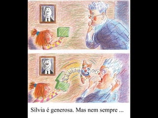 Sílvia é generosa. Mas nem sempre ...