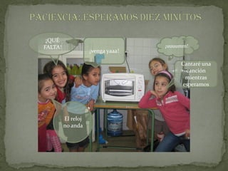 ¡QUÉ
FALTA!                             ¡uuuumm!
                    ¡venga yaaa!

                                        Cantaré una
                                          canción
                                         mientras
                                        esperamos




         El reloj
         no anda
 