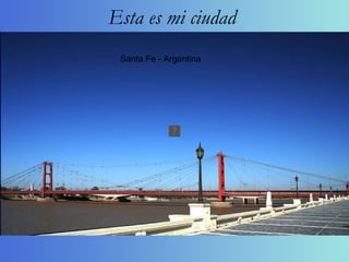 Esta es mi ciudad Santa Fe - Argentina 