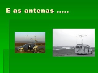 E as antenas ..... 