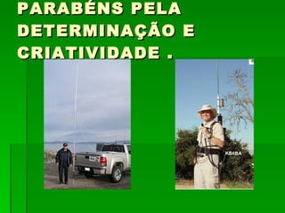 PARABÉNS PELA DETERMINAÇÃO E CRIATIVIDADE . 