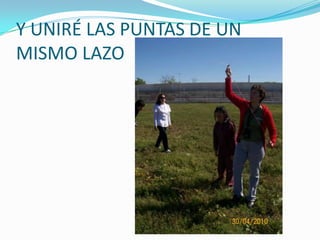 Y UNIRÉ LAS PUNTAS DE UN MISMO LAZO