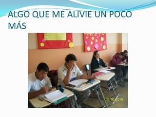 ALGO QUE ME ALIVIE UN POCO MÁS