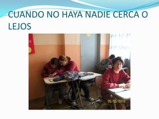 CUANDO NO HAYA NADIE CERCA O LEJOS