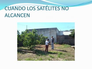 CUANDO LOS SATÉLITES NO ALCANCEN
