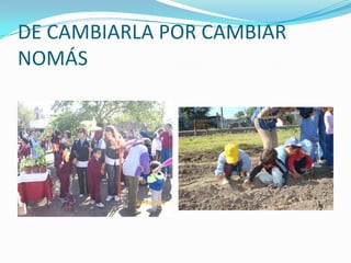 DE CAMBIARLA POR CAMBIAR NOMÁS