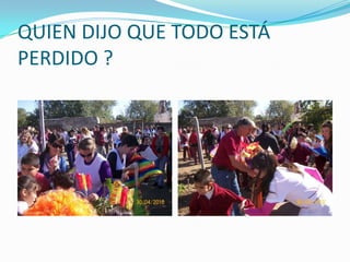 QUIEN DIJO QUE TODO ESTÁ PERDIDO ?