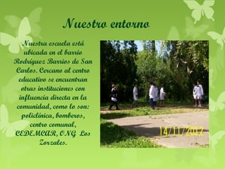 Nuestro entorno
Nuestra escuela está
ubicada en el barrio
Rodríguez Barrios de San
Carlos. Cercano al centro
educativo se encuentran
otras instituciones con
influencia directa en la
comunidad, como lo son:
policlínica, bomberos,
centro comunal,
CEDEMCAR, ONG Los
Zorzales.

 