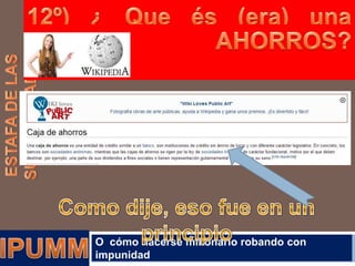 O cómo hacerse millonario robando con
impunidad

 