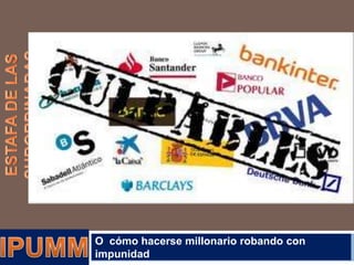 O cómo hacerse millonario robando con
impunidad

 