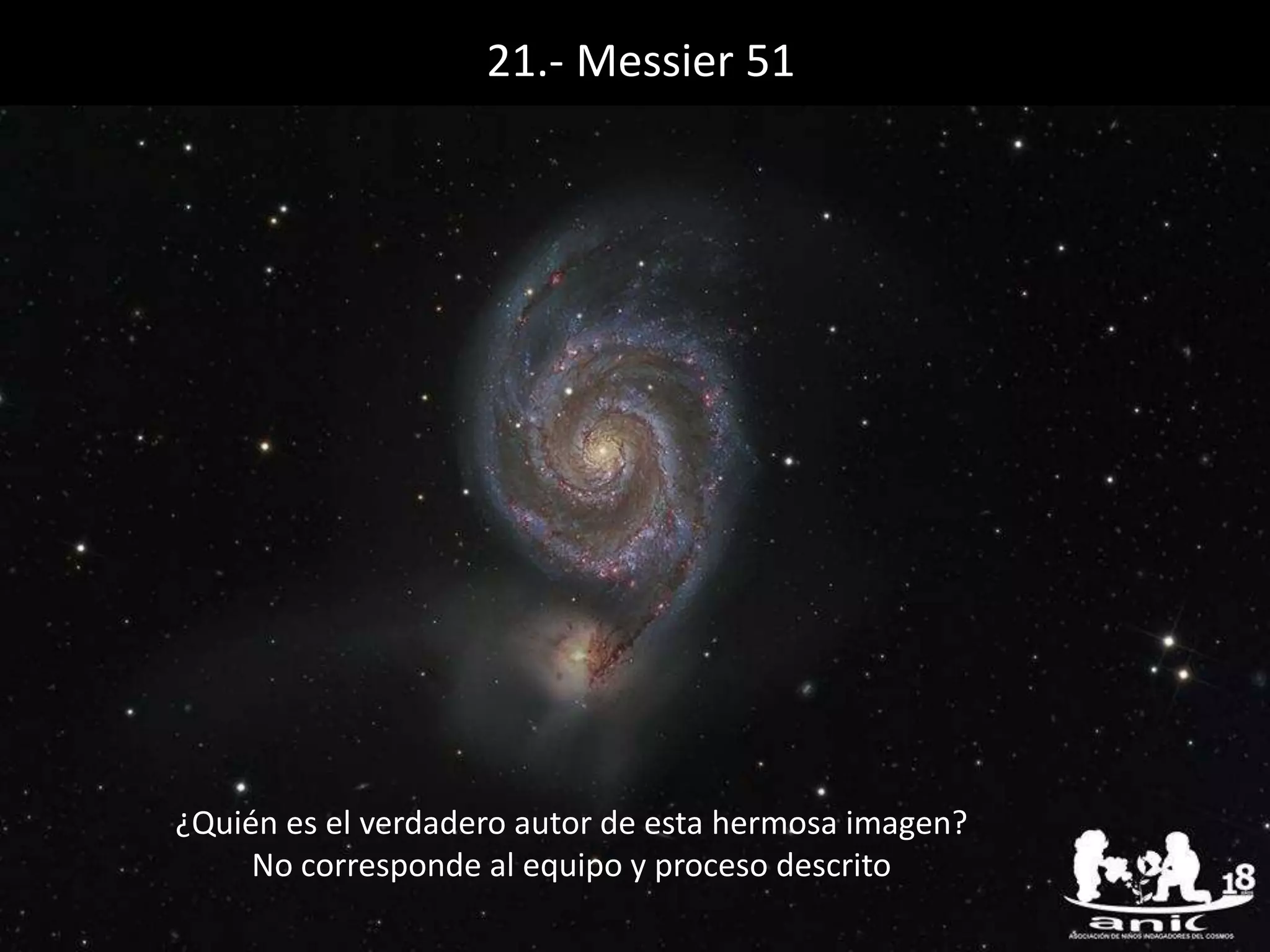 21.- Messier 51
¿Quién es el verdadero autor de esta hermosa imagen?
No corresponde al equipo y proceso descrito
 