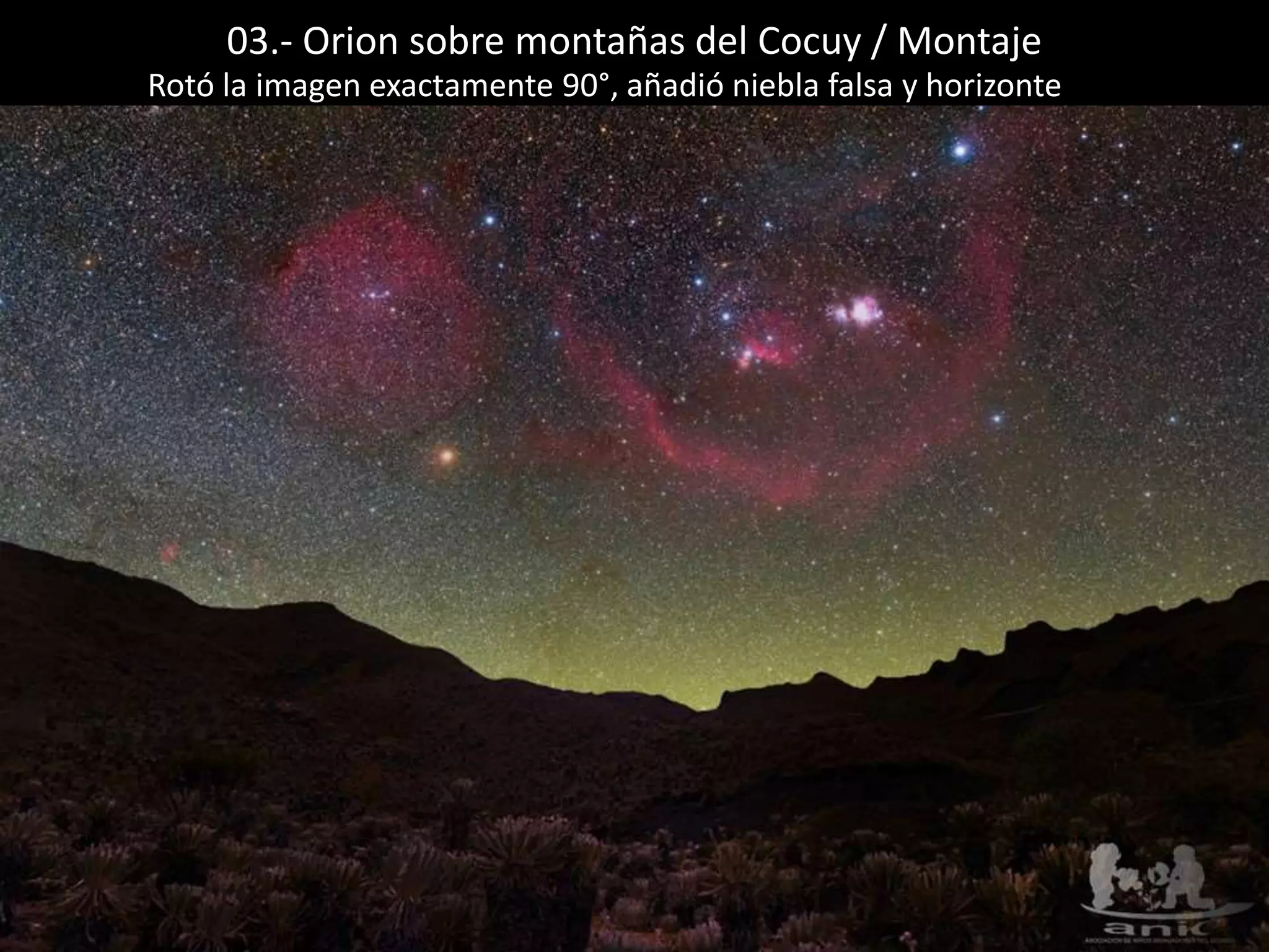 03.- Orion sobre montañas del Cocuy / Montaje
Rotó la imagen exactamente 90°, añadió niebla falsa y horizonte
 