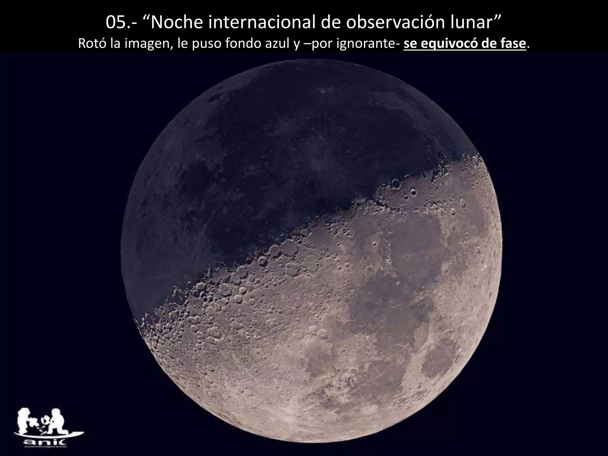 05.- “Noche internacional de observación lunar”
Rotó la imagen, le puso fondo azul y –por ignorante- se equivocó de fase.
 