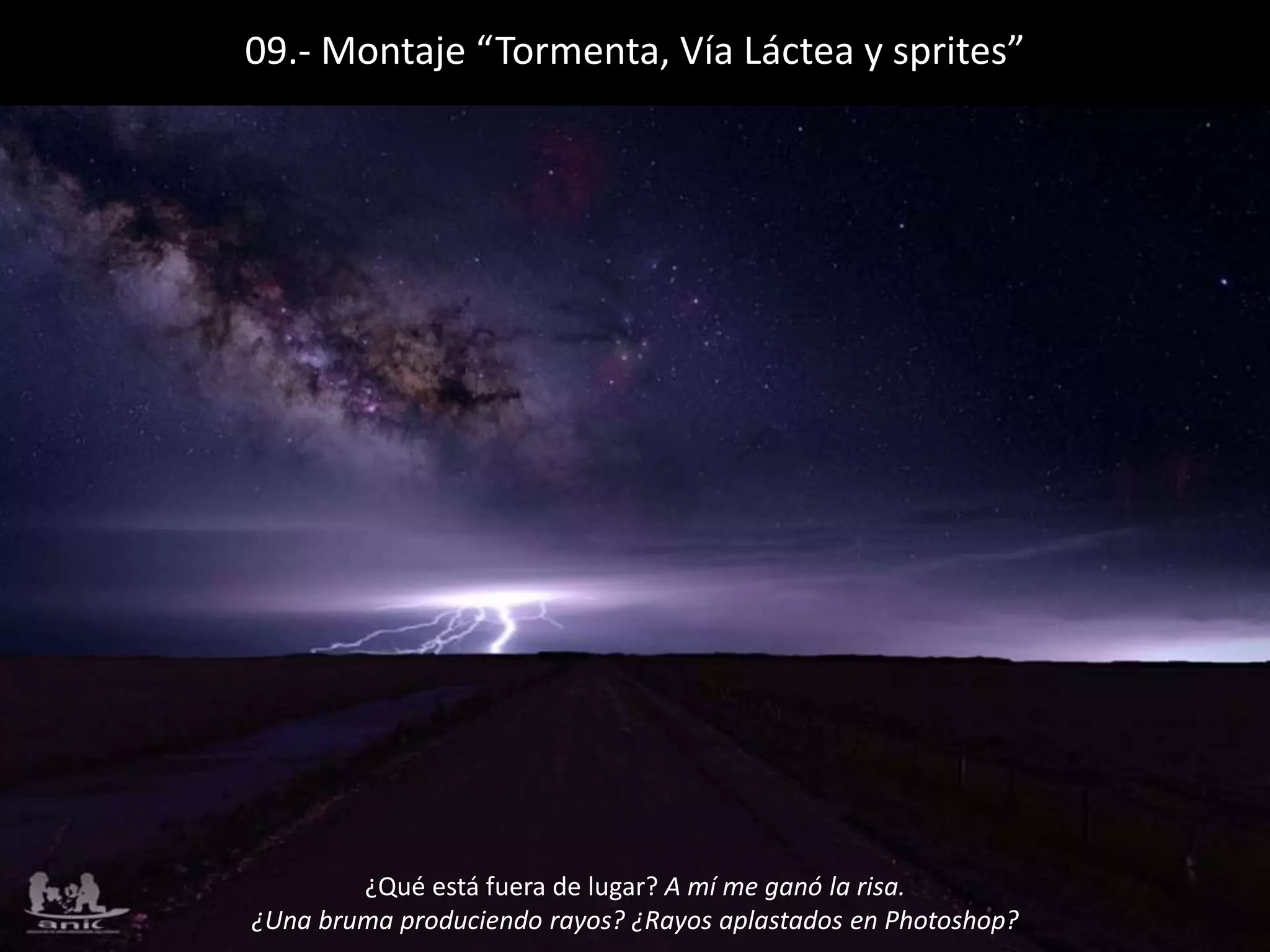 09.- Montaje “Tormenta, Vía Láctea y sprites”
¿Qué está fuera de lugar? A mí me ganó la risa.
¿Una bruma produciendo rayos? ¿Rayos aplastados en Photoshop?
 