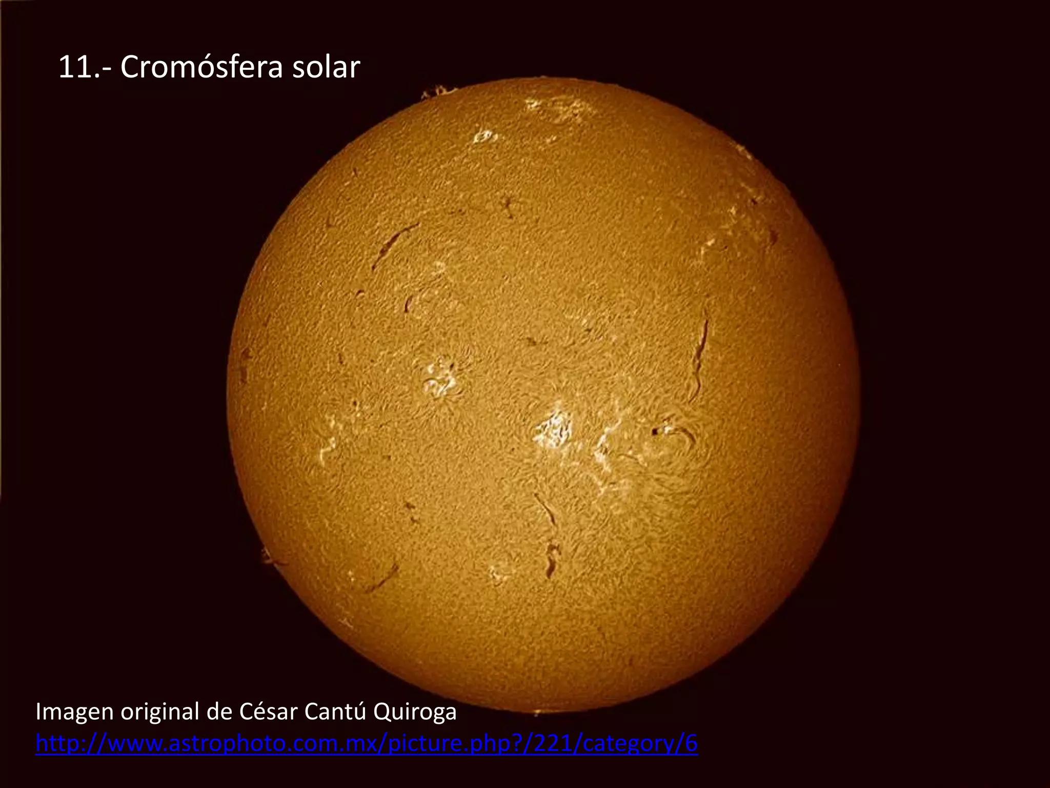 11.- Cromósfera solar
Imagen original de César Cantú Quiroga
http://www.astrophoto.com.mx/picture.php?/221/category/6
 