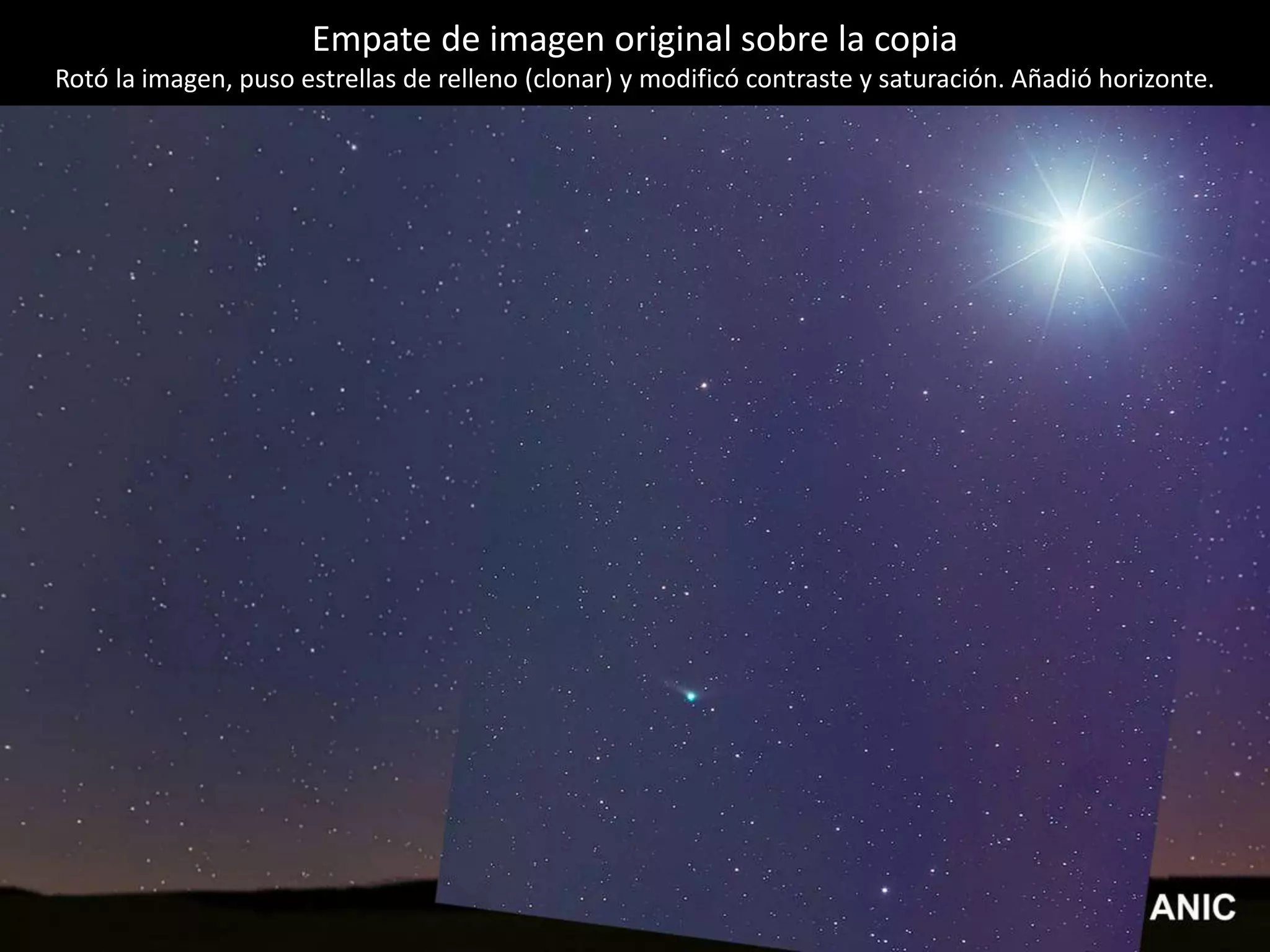 16.- El cometa Catalina y VenusEmpate de imagen original sobre la copia
Rotó la imagen, puso estrellas de relleno (clonar) y modificó contraste y saturación. Añadió horizonte.
 