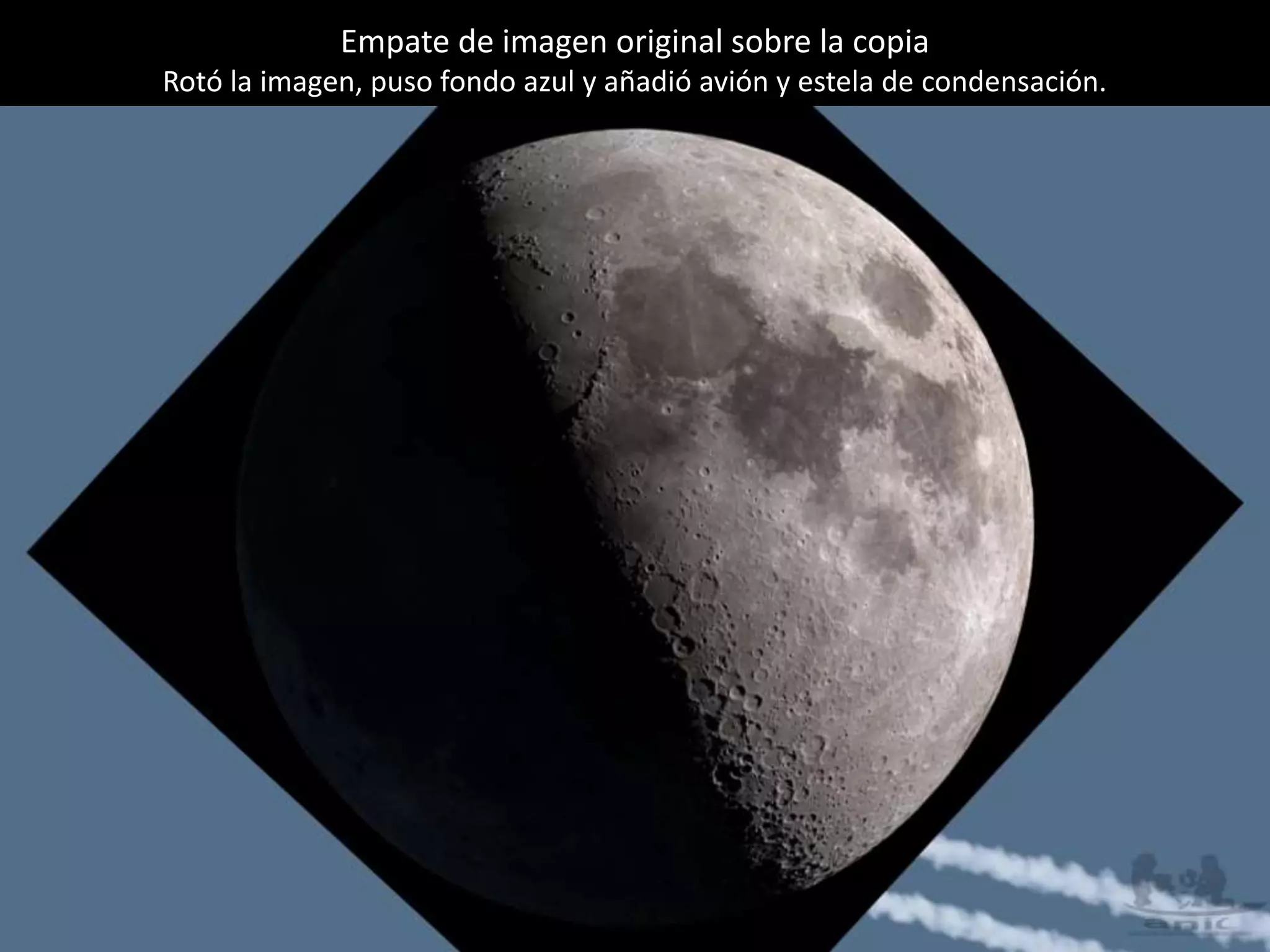 Empate de imagen original sobre la copia
Rotó la imagen, puso fondo azul y añadió avión y estela de condensación.
 