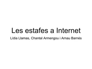 Les estafes a Internet
Lídia Llamas, Chantal Armengou i Arnau Barnés
 