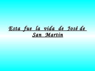 Esta  fue  la  vida  de  José de  San  Martin 