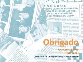 Ana Carina Ferrão
                                 Rute Canas
Licenciatura em Educação Básica / 3º Ano / Turma N
 