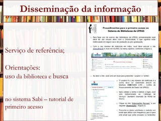 Blog;  Serviço de referência; Orientações:  uso  da biblioteca e  busca   no sistema Sabi – tutorial de primeiro acesso  Disseminação da informação 