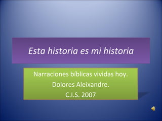Esta historia es mi historia Narraciones bíblicas vividas hoy. Dolores Aleixandre. C.I.S. 2007 