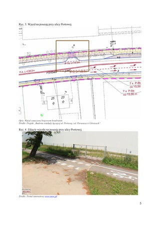 5
Ryc. 3. Wjazd na posesję przy ulicy Portowej.
Opis: Wjazd oznaczony brązowym kwadratem.
Źródło: Projekt „Budowa estakady łączącej ul. Portową z ul. Perseusza w Gliwicach”.
Ryc. 4. Zdjęcie wjazdu na posesję przy ulicy Portowej.
Źródło: Portal internetowy www.norc.pl
 