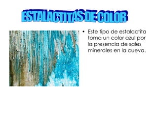 Este tipo de estalactita toma un color azul por la presencia de sales minerales en la cueva. ESTALACTITAS DE COLOR 