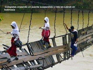  Colegialas cruzando un puente suspendido y roto en Lebrak en 
Indonesia
 