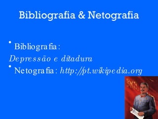 Bibliografia & Netografia Bibliografia:  Depressão e ditadura Netografia:  http://pt.wikipedia.org 