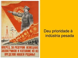 Deu prioridade à
indústria pesada

 