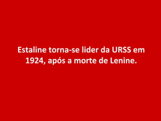 Estaline torna-se lider da URSS em 1924, após a morte de Lenine. 