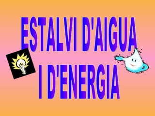 ESTALVI D'AIGUA I D'ENERGIA 