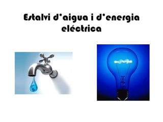 Estalvi d’aigua i d’energia
          eléctrica
 