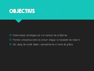 OBJECTIUS
Desenvolupar estratègies per a la resolució de problemes.
Prendre consciència sobre el consum i la necessitat de...