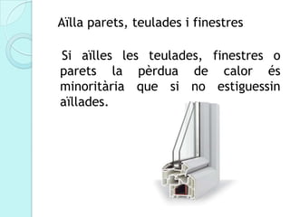 Aïlla parets, teulades i finestres

Si aïlles les teulades, finestres o
parets la pèrdua de calor és
minoritària que si no estiguessin
aïllades.
 