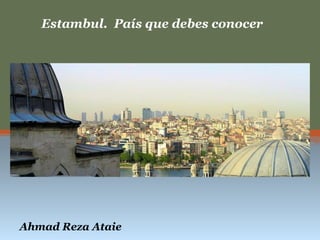 Ahmad Reza Ataie
Estambul. País que debes conocer
 
