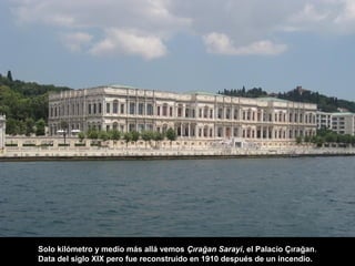 Solo kilómetro y medio más allá vemos Çırağan Sarayi, el Palacio Çırağan.
Data del siglo XIX pero fue reconstruido en 1910 después de un incendio.
 