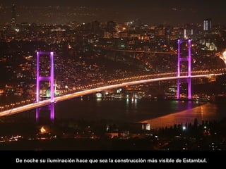 De noche su iluminación hace que sea la construcción más visible de Estambul.
 
