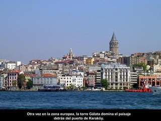 Otra vez en la zona europea, la torre Gálata domina el paisaje
detrás del puerto de Karaköy.
 