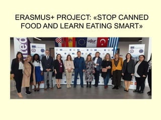 ERASMUS+ PROJECT: «STOP CANNED
FOOD AND LEARN EATING SMART»
 