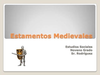 Estamentos Medievales
              Estudios Sociales
                 Noveno Grado
                  Sr. Rodríguez
 