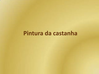 Pintura da castanha

 