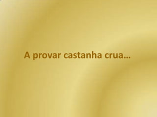 A provar castanha crua…